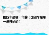 國四車是哪一年的（國四車是哪一年開始的）