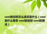 cool的音標怎么讀音是什么（cool是什么意思 cool的音標 cool的用法）