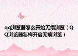qq瀏覽器怎么開始無痕瀏覽（QQ瀏覽器怎樣開啟無痕瀏覽）