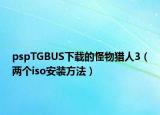 pspTGBUS下載的怪物獵人3（兩個(gè)iso安裝方法）