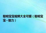 聰明寶寶視頻大全可愛（聰明寶寶--智力）