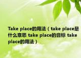 Take place的用法（take place是什么意思 take place的音標(biāo) take place的用法）
