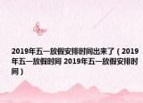 2019年五一放假安排時(shí)間出來了（2019年五一放假時(shí)間 2019年五一放假安排時(shí)間）
