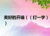 美好的開(kāi)端（（打一字））