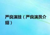 嚴(yán)良演技（嚴(yán)良演員介紹）