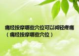 痛經(jīng)按摩哪些穴位可以減輕疼痛（痛經(jīng)按摩哪些穴位）