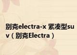 別克electra-x 緊湊型suv（別克Electra）