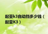 起亞k3自動擋多少錢（起亞K3）