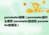 parameter簡寫（parameter是什么意思 parameter的音標 parameter的用法）