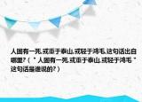 人固有一死,或重于泰山,或輕于鴻毛,這句話出自哪里?（＂人固有一死,或重于泰山,或輕于鴻毛＂這句話是誰說的?）