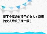 找了個離婚有孩子的女人（離婚的女人給孩子找個爹）