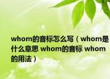 whom的音標(biāo)怎么寫（whom是什么意思 whom的音標(biāo) whom的用法）