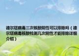 德爾塔病毒三次核酸陰性可以排除嗎（德爾塔病毒核酸檢測幾次陰性才能排除詳細(xì)介紹）