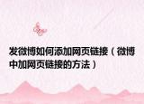 發(fā)微博如何添加網(wǎng)頁鏈接（微博中加網(wǎng)頁鏈接的方法）