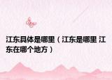 江東具體是哪里（江東是哪里 江東在哪個地方）