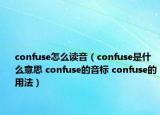 confuse怎么讀音（confuse是什么意思 confuse的音標(biāo) confuse的用法）