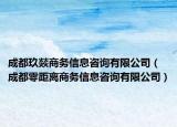 成都玖燚商務(wù)信息咨詢有限公司（成都零距離商務(wù)信息咨詢有限公司）