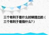 三個(gè)有利于是什么時(shí)候提出的（三個(gè)有利于是指什么?）