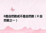 0是自然數(shù)或不是自然數(shù)（0 自然數(shù)之一）