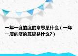 一年一度的度的意思是什么（一年一度的度的意思是什么?）