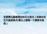 安徽黃山最值得去的五大景點(diǎn)（安徽必去五大旅游景點(diǎn):黃山上榜每一個(gè)都美不勝收）