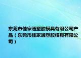 東莞市佳家通塑膠模具有限公司產(chǎn)品（東莞市佳家通塑膠模具有限公司）