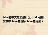 fake的中文意思是什么（fake是什么意思 fake的音標(biāo) fake的用法）