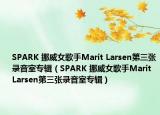 SPARK 挪威女歌手Marit Larsen第三張錄音室專(zhuān)輯（SPARK 挪威女歌手Marit Larsen第三張錄音室專(zhuān)輯）