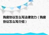 購房協(xié)議怎么寫法律效力（購房協(xié)議怎么寫介紹）