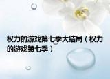 權(quán)力的游戲第七季大結(jié)局（權(quán)力的游戲第七季）
