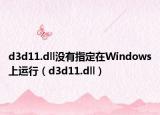 d3d11.dll沒有指定在Windows上運行（d3d11.dll）