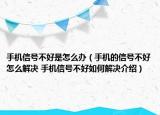 手機信號不好是怎么辦（手機的信號不好怎么解決 手機信號不好如何解決介紹）