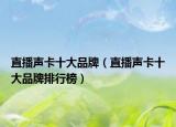 直播聲卡十大品牌（直播聲卡十大品牌排行榜）