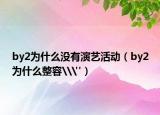 by2為什么沒有演藝活動（by2為什么整容\