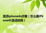 激活iphone4s步驟（怎么查iPhone4S激活時間）
