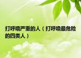打呼嚕嚴重的人（打呼嚕最危險的四類人）