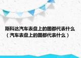 斯科達(dá)汽車表盤上的圖都代表什么（汽車表盤上的圖都代表什么）