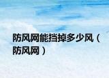 防風網(wǎng)能擋掉多少風（防風網(wǎng)）