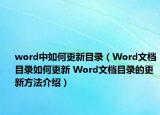 word中如何更新目錄（Word文檔目錄如何更新 Word文檔目錄的更新方法介紹）