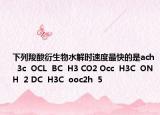 下列羧酸衍生物水解時(shí)速度最快的是ach  3c  OCL  BC  H3 CO2 Occ  H3C  ONH  2 DC  H3C  ooc2h  5