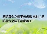 毛驢縣令之棒子老虎雞 電影（毛驢縣令之棒子老虎雞）