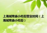 上海城隍廟小吃街營(yíng)業(yè)時(shí)間（上海城隍廟小吃街）