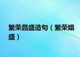 繁榮昌盛造句（繁榮娼盛）