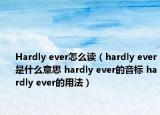 Hardly ever怎么讀（hardly ever是什么意思 hardly ever的音標 hardly ever的用法）