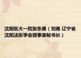沈陽醫(yī)大一院張東勇（劉勇 遼寧省沈陽法醫(yī)學(xué)會(huì)理事兼秘書長(zhǎng)）