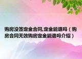 購房沒簽定金合同,定金能退嗎（購房合同無效購房定金能退嗎介紹）