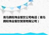 青島騰程偉業(yè)餐飲公司電話（青島騰程偉業(yè)餐飲管理有限公司）