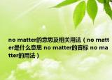 no matter的意思及相關(guān)用法（no matter是什么意思 no matter的音標(biāo) no matter的用法）