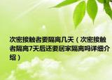 次密接觸者要隔離幾天（次密接觸者隔離7天后還要居家隔離嗎詳細(xì)介紹）