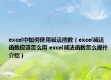 excel中如何使用減法函數(shù)（excel減法函數(shù)應(yīng)該怎么用 excel減法函數(shù)怎么操作介紹）